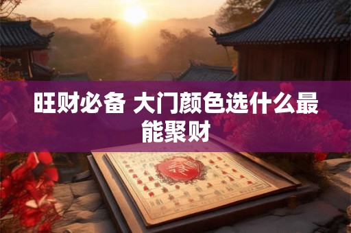 旺财必备 大门颜色选什么最能聚财