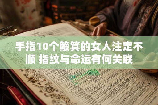 手指10个簸箕的女人注定不顺 指纹与命运有何关联