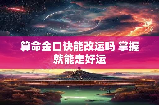 算命金口诀能改运吗 掌握就能走好运