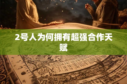 2号人为何拥有超强合作天赋