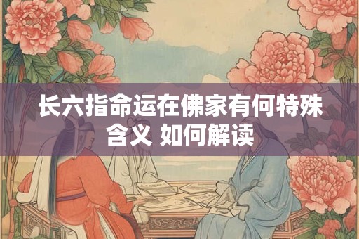 长六指命运在佛家有何特殊含义 如何解读