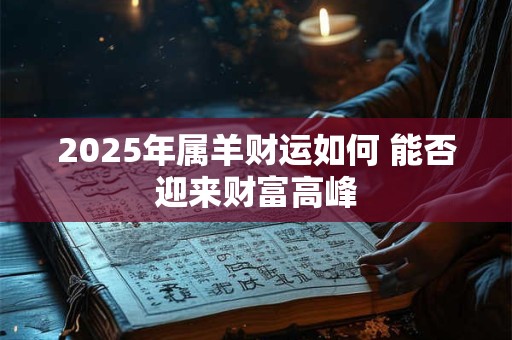 2025年属羊财运如何 能否迎来财富高峰