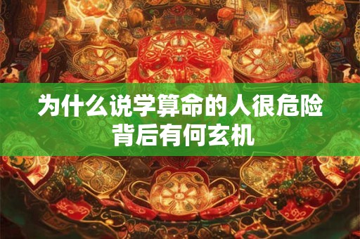 为什么说学算命的人很危险 背后有何玄机