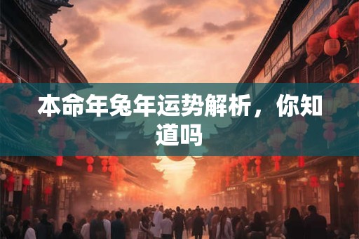 本命年兔年运势解析，你知道吗