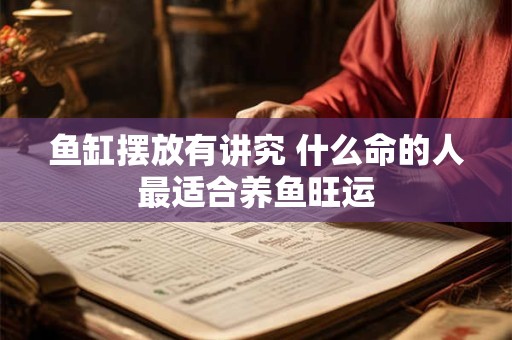 鱼缸摆放有讲究 什么命的人最适合养鱼旺运