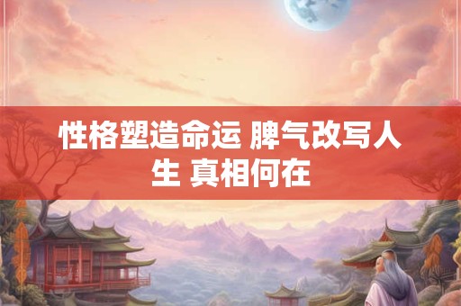 性格塑造命运 脾气改写人生 真相何在