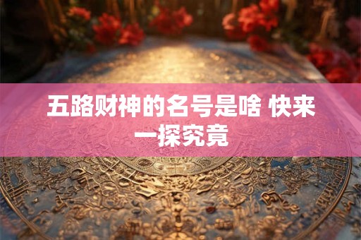 五路财神的名号是啥 快来一探究竟