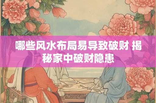 哪些风水布局易导致破财 揭秘家中破财隐患