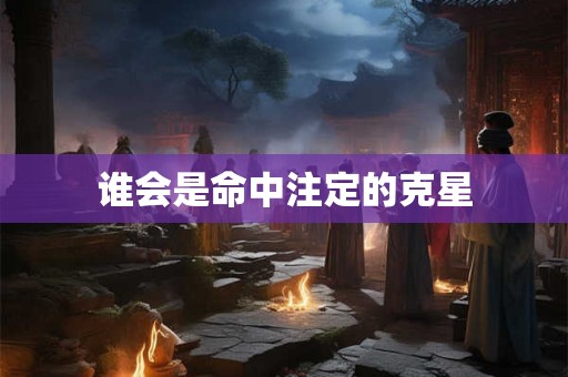谁会是命中注定的克星