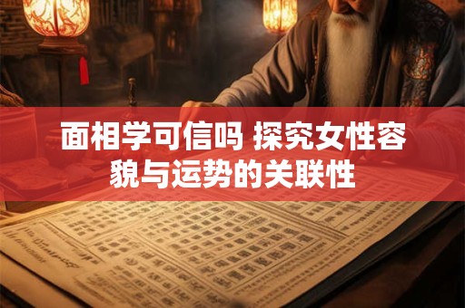 面相学可信吗 探究女性容貌与运势的关联性