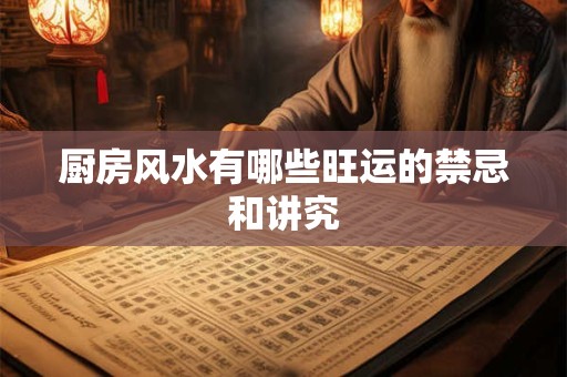 厨房风水有哪些旺运的禁忌和讲究