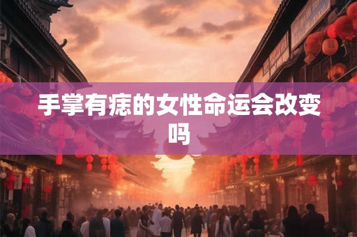 手掌有痣的女性命运会改变吗