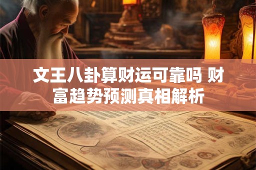 文王八卦算财运可靠吗 财富趋势预测真相解析