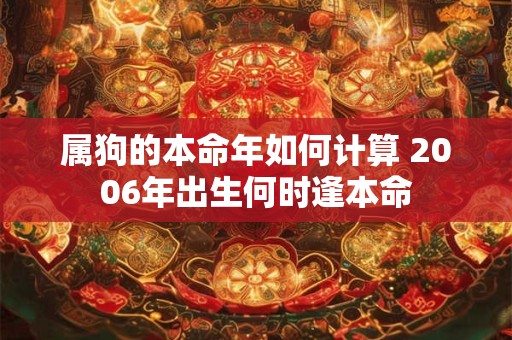 属狗的本命年如何计算 2006年出生何时逢本命