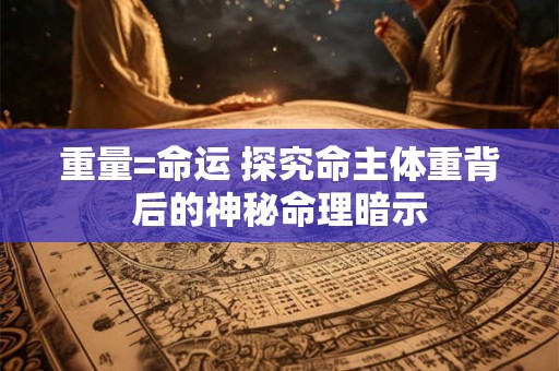 重量=命运 探究命主体重背后的神秘命理暗示