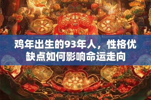 鸡年出生的93年人，性格优缺点如何影响命运走向