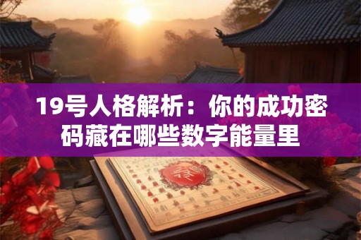 19号人格解析：你的成功密码藏在哪些数字能量里