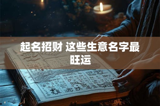 起名招财 这些生意名字最旺运