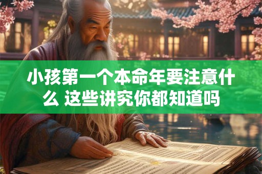 小孩第一个本命年要注意什么 这些讲究你都知道吗
