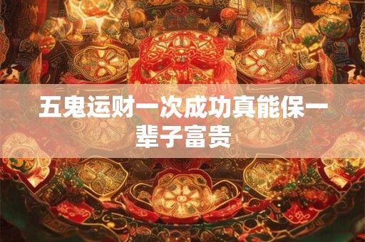 五鬼运财一次成功真能保一辈子富贵