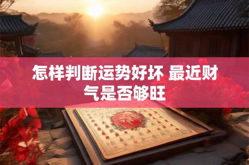 怎样判断运势好坏 最近财气是否够旺