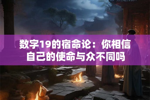 数字19的宿命论：你相信自己的使命与众不同吗