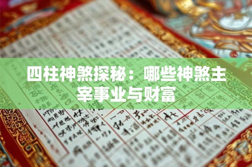 四柱神煞探秘：哪些神煞主宰事业与财富