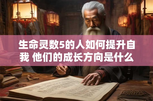 生命灵数5的人如何提升自我 他们的成长方向是什么