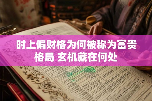 时上偏财格为何被称为富贵格局 玄机藏在何处