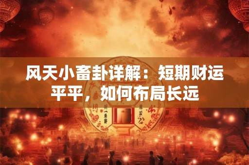 风天小畜卦详解：短期财运平平，如何布局长远