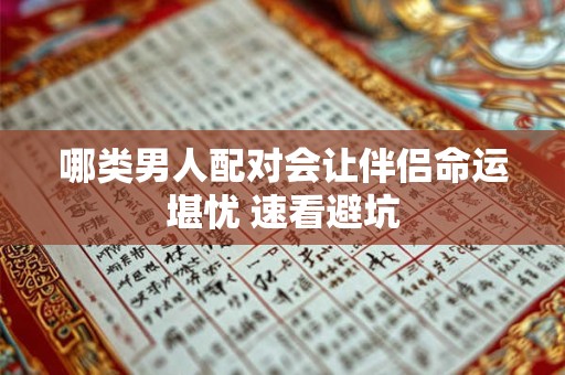哪类男人配对会让伴侣命运堪忧 速看避坑