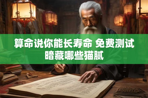 算命说你能长寿命 免费测试暗藏哪些猫腻