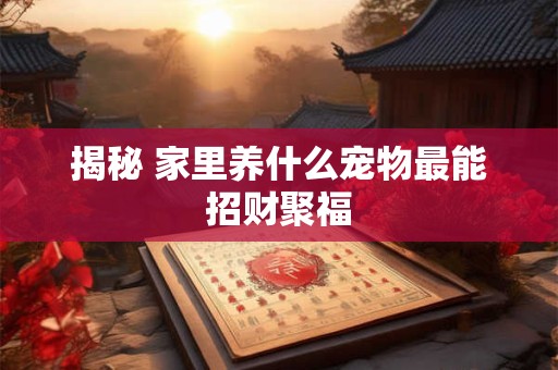 揭秘 家里养什么宠物最能招财聚福