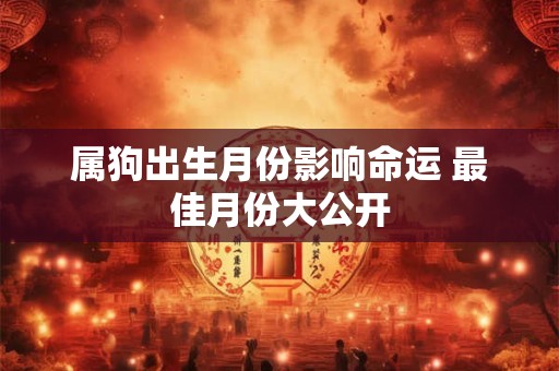 属狗出生月份影响命运 最佳月份大公开