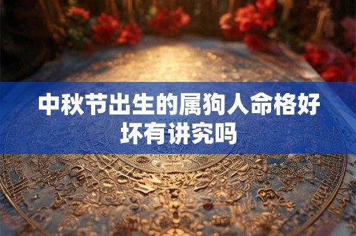 中秋节出生的属狗人命格好坏有讲究吗