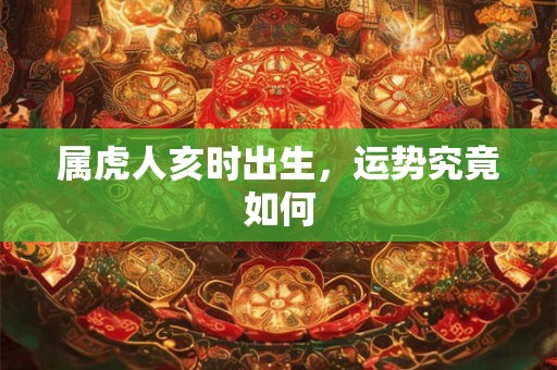 属虎人亥时出生，运势究竟如何