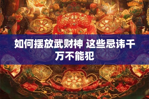 如何摆放武财神 这些忌讳千万不能犯