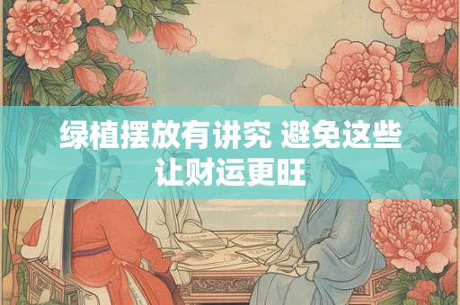 绿植摆放有讲究 避免这些让财运更旺