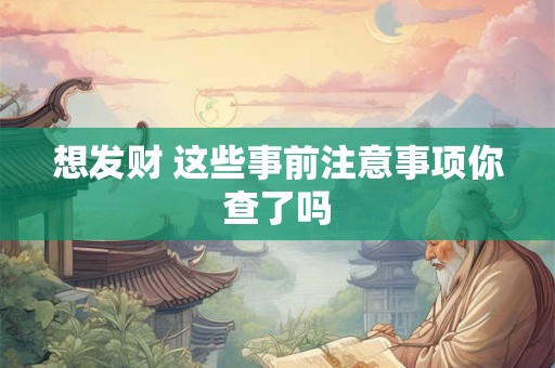 想发财 这些事前注意事项你查了吗