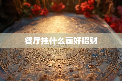 餐厅挂什么画好招财