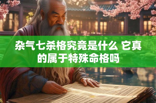 杂气七杀格究竟是什么 它真的属于特殊命格吗