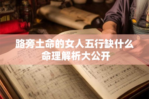 路旁土命的女人五行缺什么 命理解析大公开