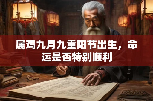属鸡九月九重阳节出生，命运是否特别顺利