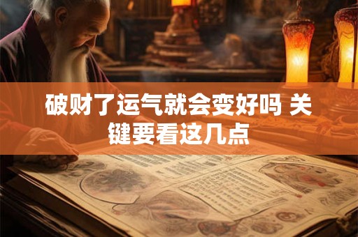 破财了运气就会变好吗 关键要看这几点