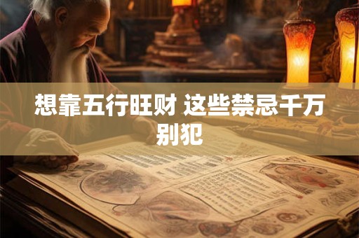 想靠五行旺财 这些禁忌千万别犯