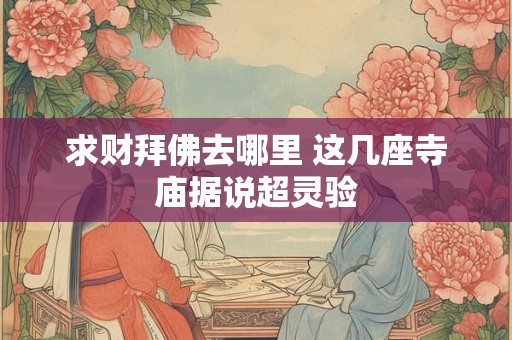 求财拜佛去哪里 这几座寺庙据说超灵验