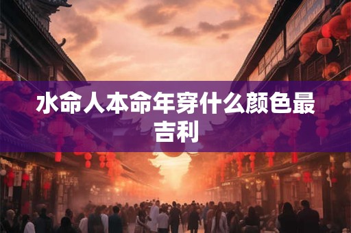 水命人本命年穿什么颜色最吉利