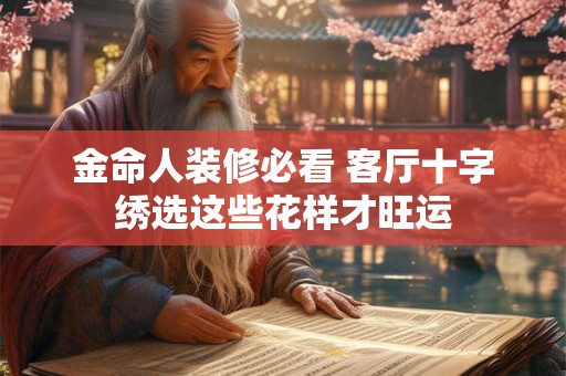 金命人装修必看 客厅十字绣选这些花样才旺运