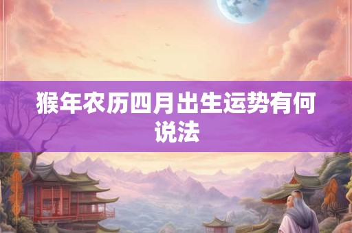 猴年农历四月出生运势有何说法