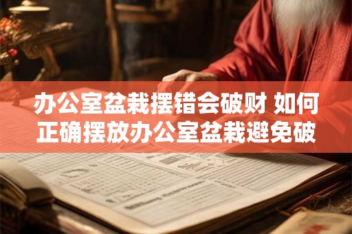 办公室盆栽摆错会破财 如何正确摆放办公室盆栽避免破财